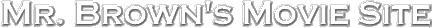 Mr. Brown's Movie Site