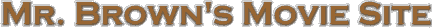 Mr. Brown's Movie Site